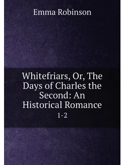 Whitefriars, Or, The Days of Charles the Second An