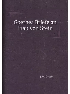 Goethes Briefe an Frau von Stein