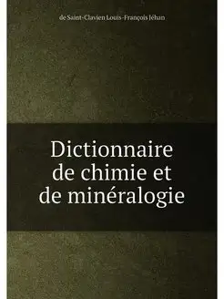 Dictionnaire de chimie et de mineralogie