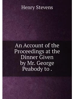 An Account of the Proceedings at the Dinner Given by