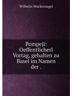 Pompeji Oeffentlicherl Vortag, gehalten zu Basel im