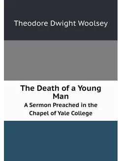 The Death of a Young Man. A Sermon Preached in the C