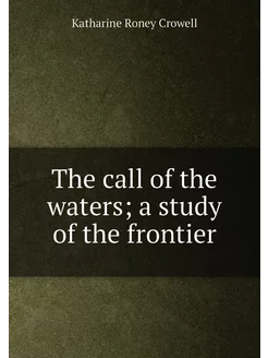 The call of the waters a study of the frontier