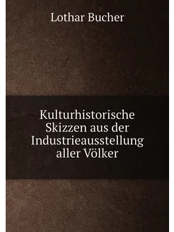 Kulturhistorische Skizzen aus der Industrieausstellu