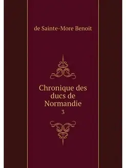 Chronique des ducs de Normandie. 3