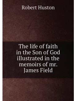 The life of faith in the Son of God illustrated in t