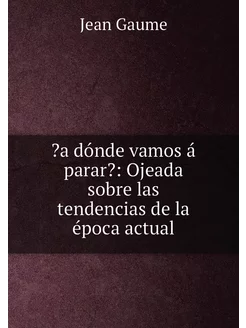 ?a dónde vamos á parar? Ojeada sobre las tendencias