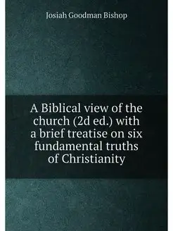 A Biblical view of the church (2d ed.) with a brief