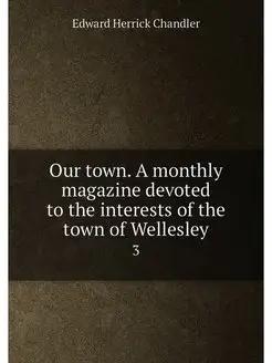 Our town. A monthly magazine devoted to the interest