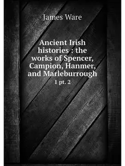 Ancient Irish histories the works o