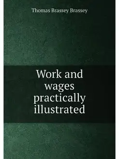 Work and wages practically illustrated