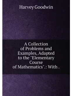 A Collection of Problems and Examples, Adapted to th