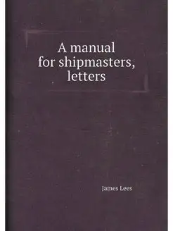 A manual for shipmasters, letters