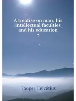 A treatise on man his intellectual f