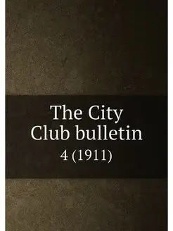 The City Club bulletin. 4 (1911)