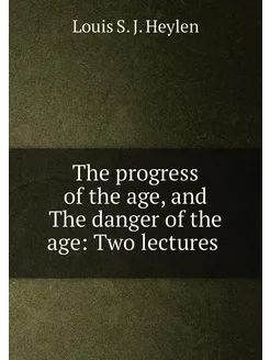 The progress of the age, and The danger of the age