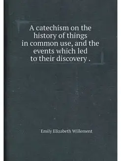 A catechism on the history of things in common use