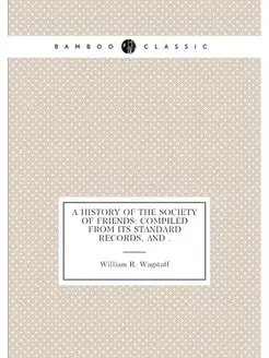 A History of the Society of Friends Compiled from I