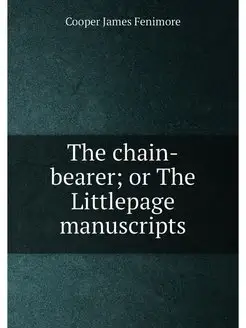 The chain-bearer or The Littlepage m