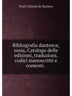 Bibliografia dantesca ossia, Catalogo delle edizion