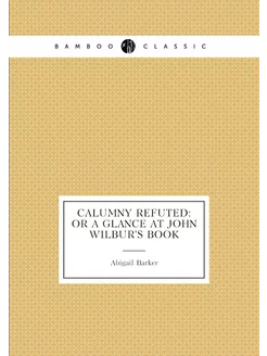 Calumny Refuted Or a Glance at John Wilbur's Book