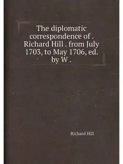 The diplomatic correspondence of . Richard Hill . fr