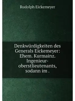 Denkwürdigkeiten des Generals Eickemeyer Ehem. Kurm