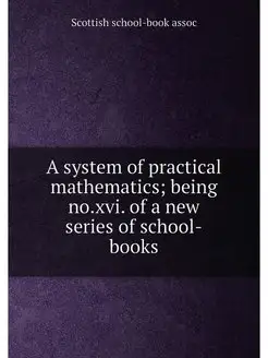 A system of practical mathematics being no.xvi. of