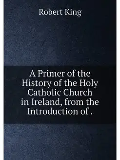 A Primer of the History of the Holy Catholic Church