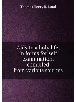 Aids to a holy life, in forms for self examination