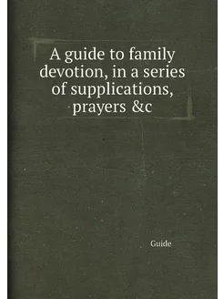 A guide to family devotion, in a series of supplicat