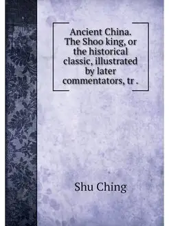 Ancient China. The Shoo king, or the