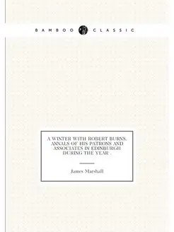 A winter with Robert Burns, annals of his patrons an