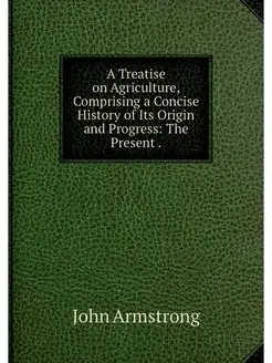 A Treatise on Agriculture, Comprising