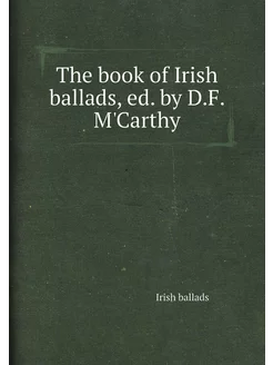 The book of Irish ballads, ed. by D.F. M'Carthy