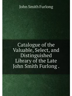 Catalogue of the Valuable, Select, and Distinguished