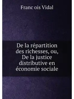 De la répartition des richesses, ou, De la justice