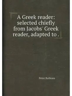 A Greek reader selected chiefly from Jacobs' Greek