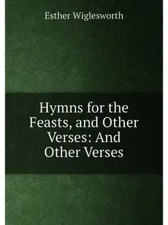 Hymns for the Feasts, and Other Verses And Other Ve