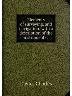 Elements of surveying, and navigation