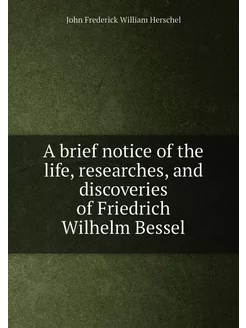 A brief notice of the life, researches, and discover