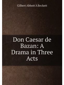 Don Caesar de Bazan A Drama in Three Acts