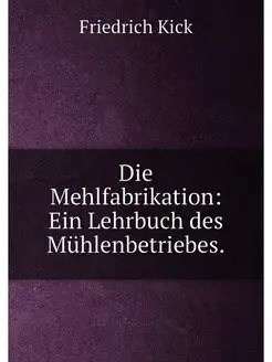 Die Mehlfabrikation Ein Lehrbuch des Mühlenbetriebes