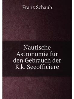 Nautische Astronomie für den Gebrauch der K.k. Seeof