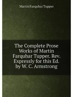 The Complete Prose Works of Martin Farquhar Tupper