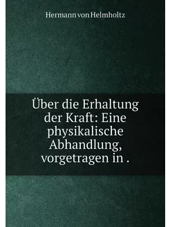 Über die Erhaltung der Kraft Eine physikalische Abh