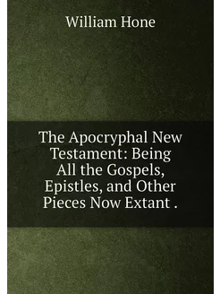 The Apocryphal New Testament Being All the Gospels