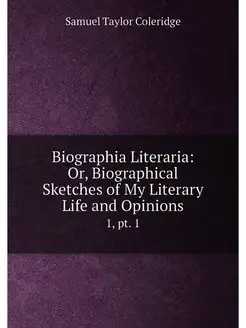 Biographia Literaria Or, Biographical Sketches of M