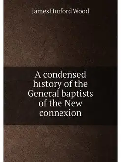 A condensed history of the General baptists of the N