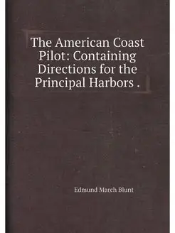 The American Coast Pilot Containing